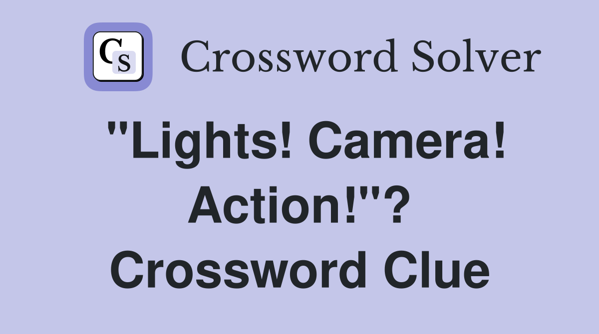 "Lights! Camera! Action!"? Crossword Clue Answers Crossword Solver